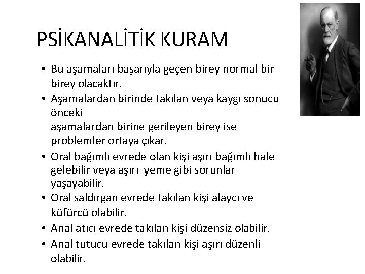 PSİKANALİTİK KURAM • Bu aşamaları başarıyla geçen birey normal birey olacaktır. • Aşamalardan birinde