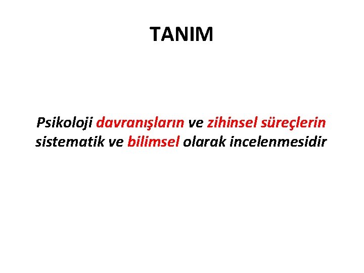 TANIM Psikoloji davranışların ve zihinsel süreçlerin sistematik ve bilimsel olarak incelenmesidir 