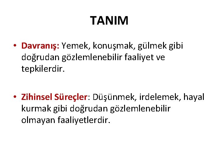 TANIM • Davranış: Yemek, konuşmak, gülmek gibi doğrudan gözlemlenebilir faaliyet ve tepkilerdir. • Zihinsel