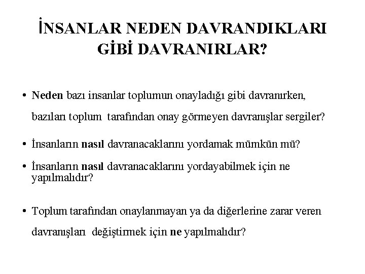 İNSANLAR NEDEN DAVRANDIKLARI GİBİ DAVRANIRLAR? • Neden bazı insanlar toplumun onayladığı gibi davranırken, bazıları