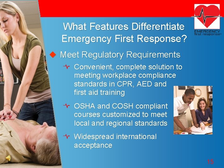 What Features Differentiate Emergency First Response? u Meet Regulatory Requirements Convenient, complete solution to