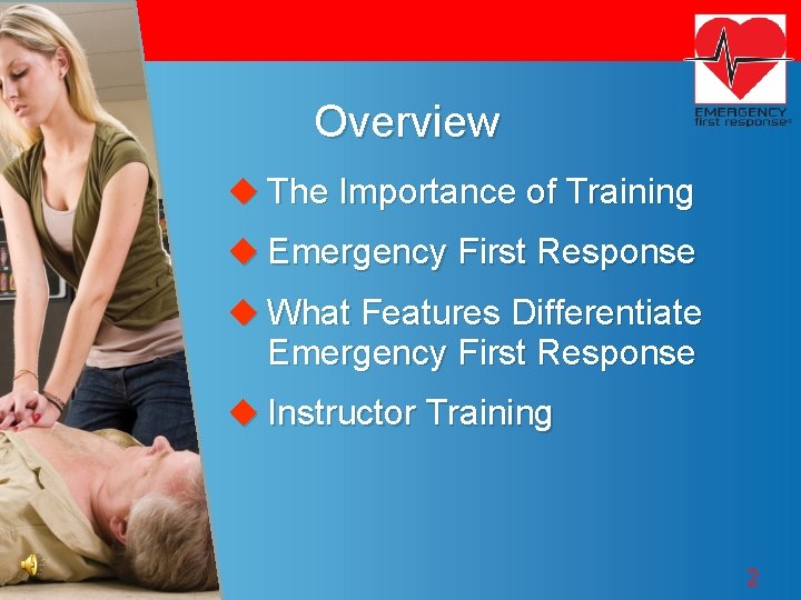 Overview u The Importance of Training u Emergency First Response u What Features Differentiate