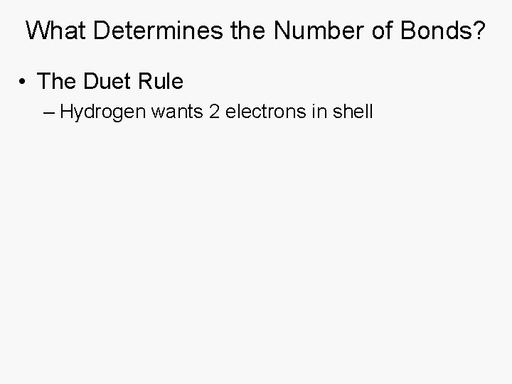 What Determines the Number of Bonds? • The Duet Rule – Hydrogen wants 2