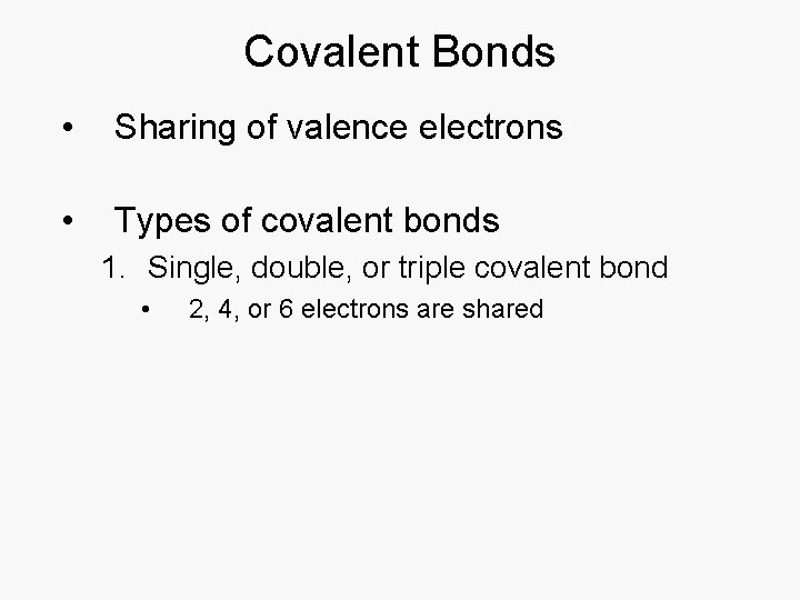 Covalent Bonds • Sharing of valence electrons • Types of covalent bonds 1. Single,