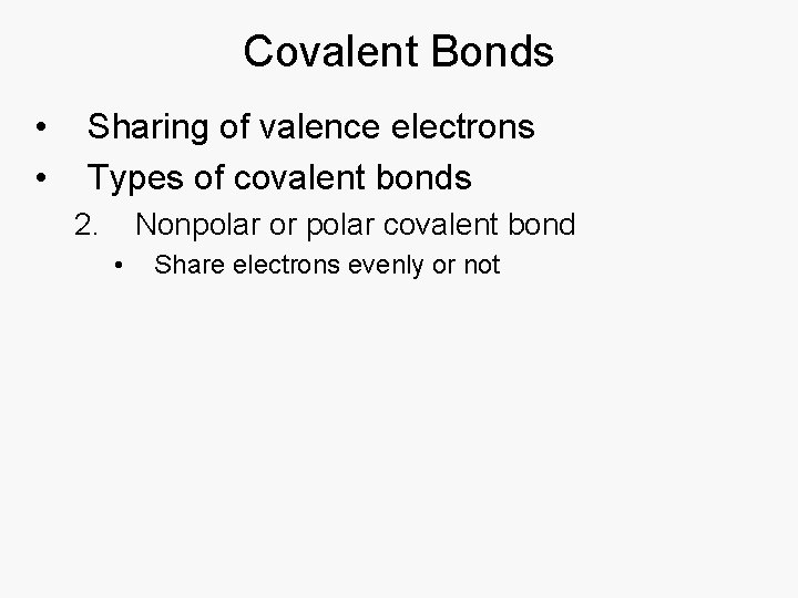 Covalent Bonds • • Sharing of valence electrons Types of covalent bonds 2. Nonpolar