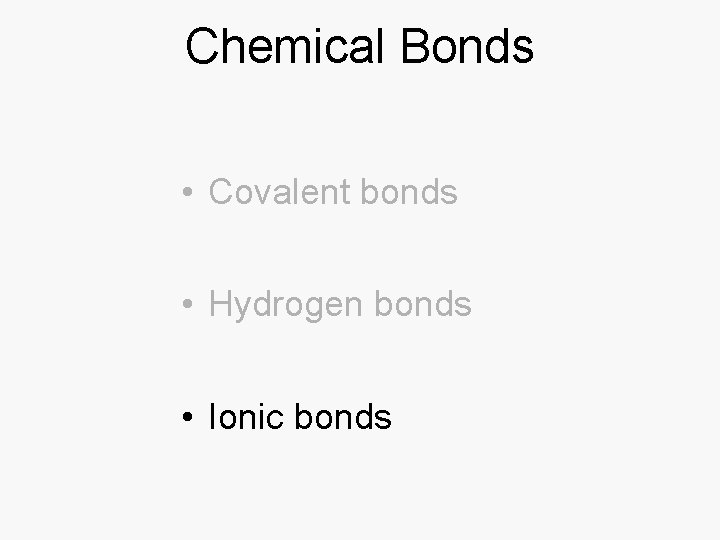 Chemical Bonds • Covalent bonds • Hydrogen bonds • Ionic bonds 