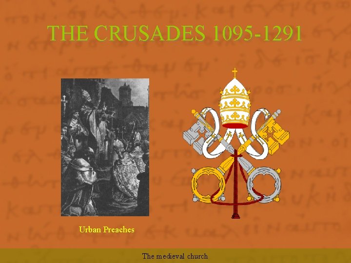 THE CRUSADES 1095 -1291 Urban Preaches The medieval church 