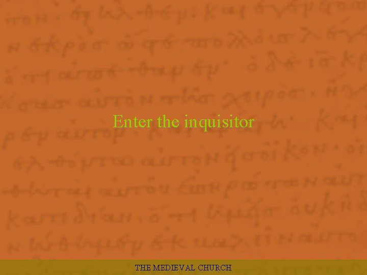 Enter the inquisitor THE MEDIEVAL CHURCH 