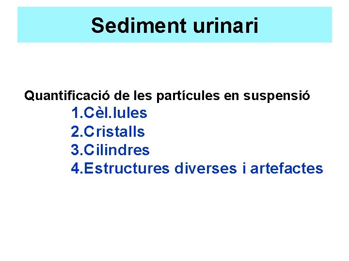 Sediment urinari Quantificació de les partícules en suspensió 1. Cèl. lules 2. Cristalls 3.