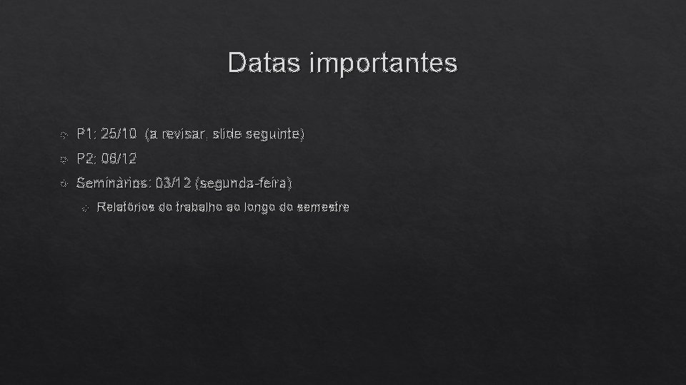 Datas importantes P 1: 25/10 (a revisar, slide seguinte) P 2: 06/12 Seminários: 03/12