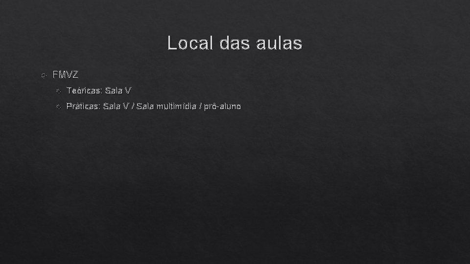 Local das aulas FMVZ Teóricas: Sala V Práticas: Sala V / Sala multimídia /