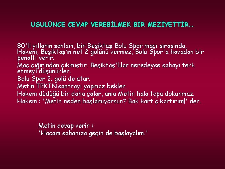 USULÜNCE CEVAP VEREBİLMEK BİR MEZİYETTİR. . 80'li yılların sonları, bir Beşiktaş-Bolu Spor maçı sırasında,