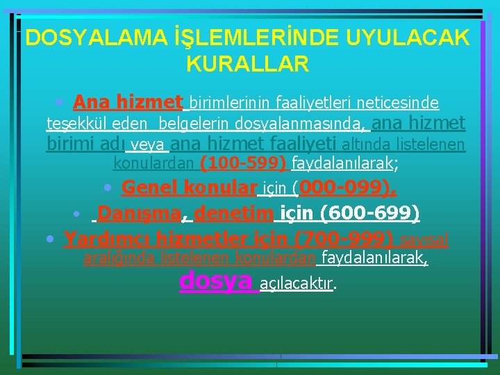 DOSYALAMA İŞLEMLERİNDE UYULACAK KURALLAR • Ana hizmet birimlerinin faaliyetleri neticesinde teşekkül eden belgelerin dosyalanmasında,