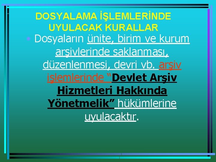 DOSYALAMA İŞLEMLERİNDE UYULACAK KURALLAR • Dosyaların ünite, birim ve kurum arşivlerinde saklanması, düzenlenmesi, devri