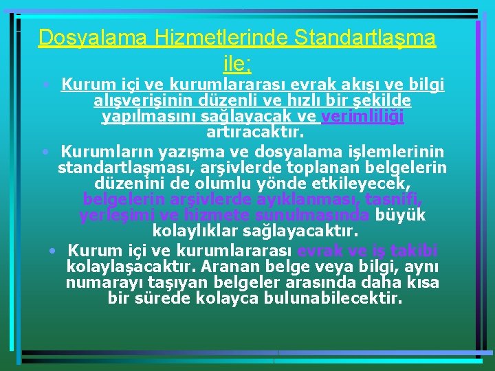 Dosyalama Hizmetlerinde Standartlaşma ile; • Kurum içi ve kurumlararası evrak akışı ve bilgi alışverişinin