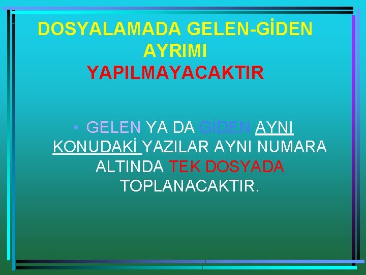 DOSYALAMADA GELEN-GİDEN AYRIMI YAPILMAYACAKTIR • GELEN YA DA GİDEN AYNI KONUDAKİ YAZILAR AYNI NUMARA