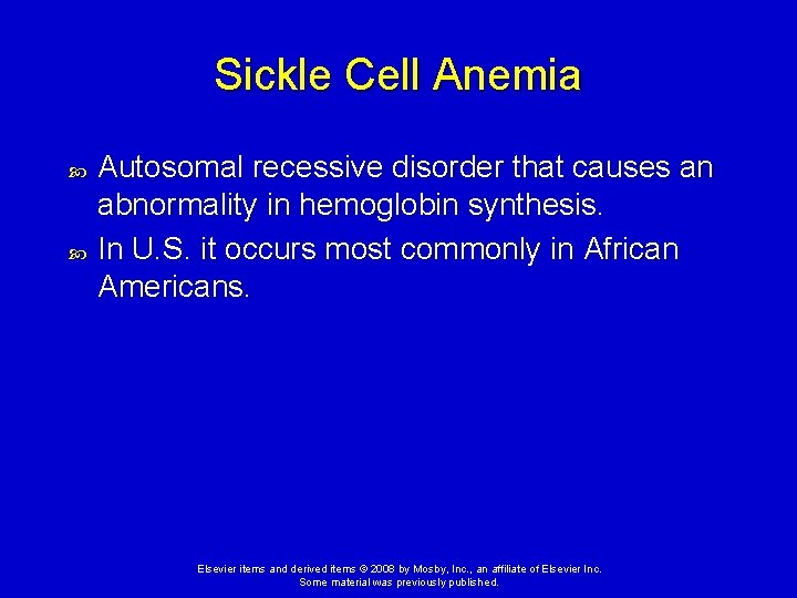 Sickle Cell Anemia Autosomal recessive disorder that causes an abnormality in hemoglobin synthesis. In