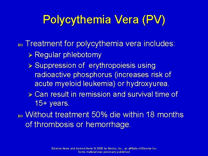 Polycythemia Vera (PV) Treatment for polycythemia vera includes: Ø Regular phlebotomy Ø Suppression of