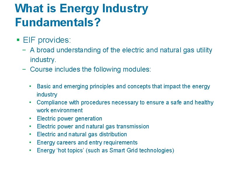 What is Energy Industry Fundamentals? § EIF provides: − A broad understanding of the