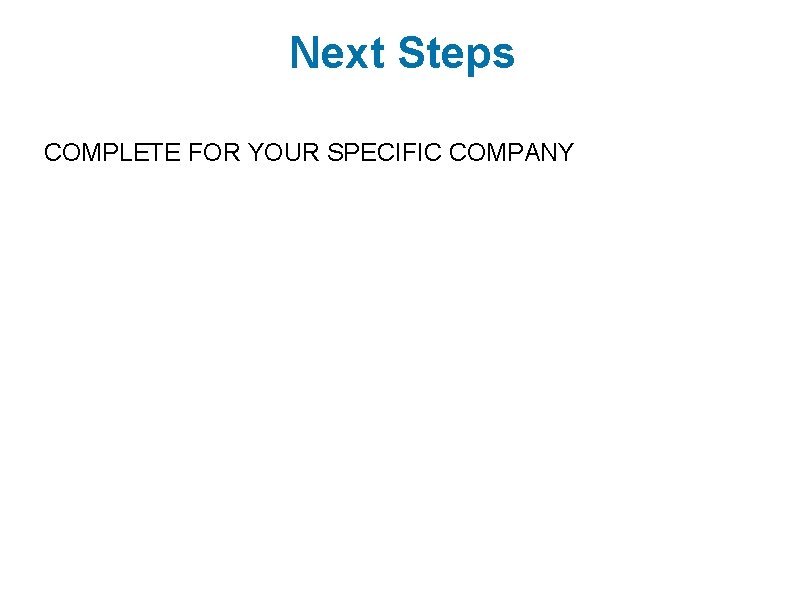 Next Steps COMPLETE FOR YOUR SPECIFIC COMPANY 