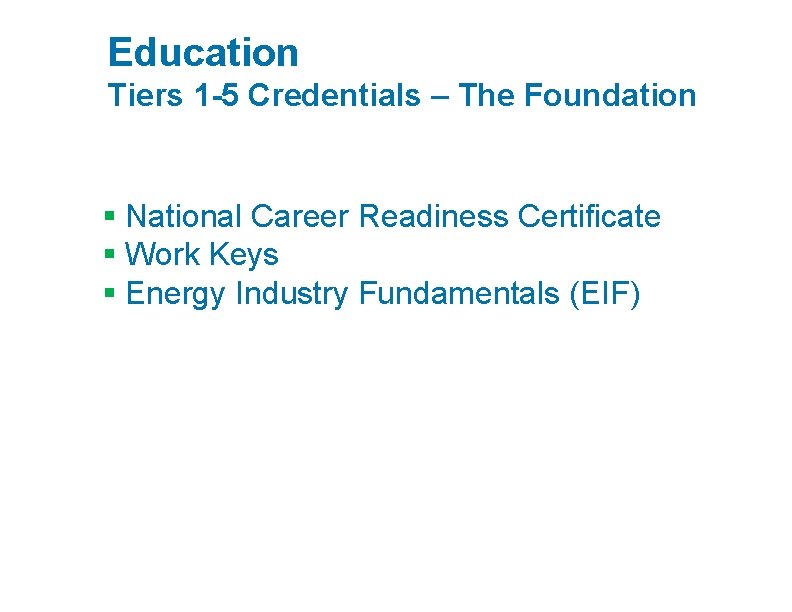 Education Tiers 1 -5 Credentials – The Foundation § National Career Readiness Certificate §