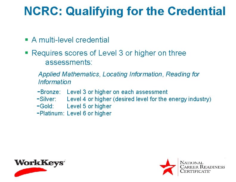 NCRC: Qualifying for the Credential § A multi-level credential § Requires scores of Level