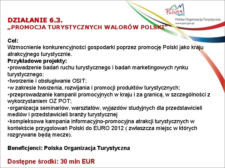 DZIAŁANIE 6. 3. „PROMOCJA TURYSTYCZNYCH WALORÓW POLSKI” Cel: Wzmocnienie konkurencyjności gospodarki poprzez promocję Polski