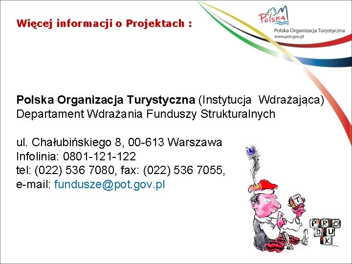 Więcej informacji o Projektach : Polska Organizacja Turystyczna (Instytucja Wdrażająca) Departament Wdrażania Funduszy Strukturalnych