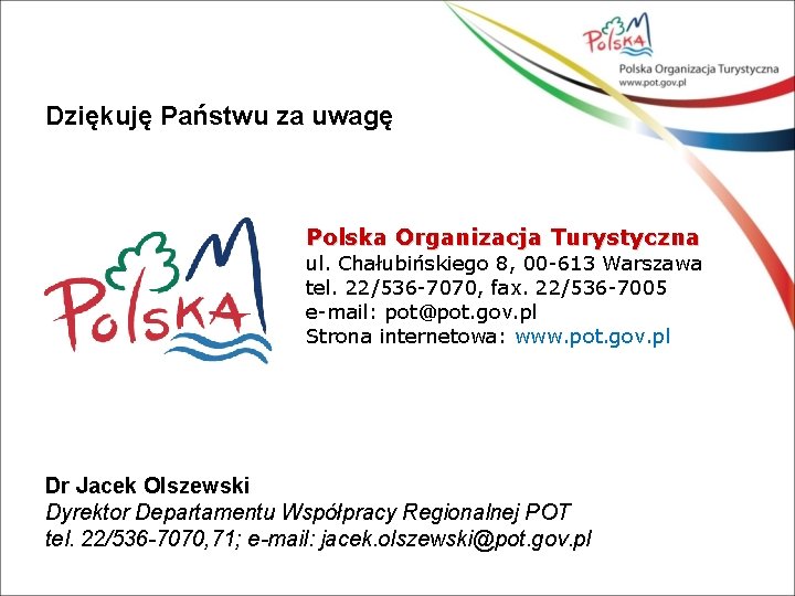 Dziękuję Państwu za uwagę Polska Organizacja Turystyczna ul. Chałubińskiego 8, 00 -613 Warszawa tel.