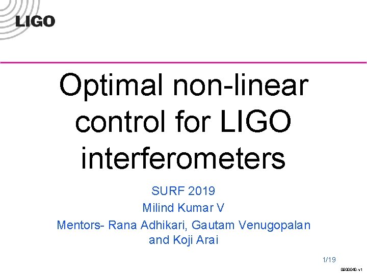 Optimal non-linear control for LIGO interferometers SURF 2019 Milind Kumar V Mentors- Rana Adhikari,