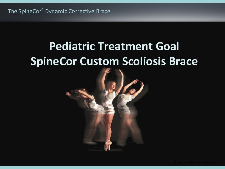 The Spine. Cor® Dynamic Corrective Brace Pediatric Treatment Goal Spine. Cor Custom Scoliosis Brace