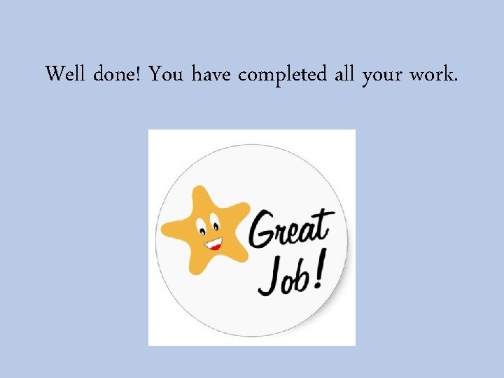 Well done! You have completed all your work. 