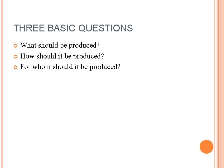 THREE BASIC QUESTIONS What should be produced? How should it be produced? For whom