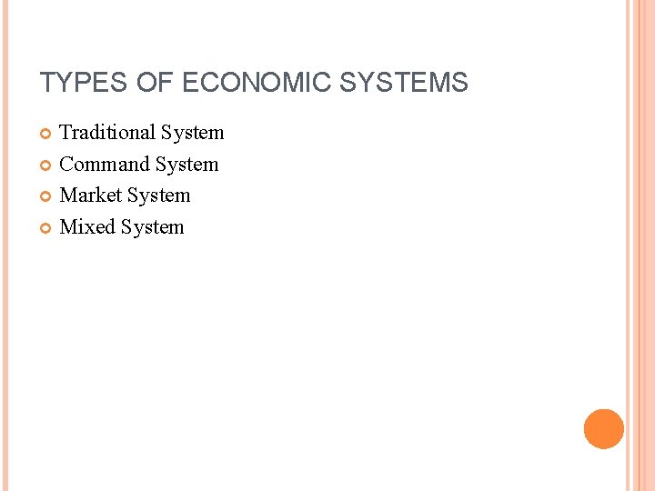 TYPES OF ECONOMIC SYSTEMS Traditional System Command System Market System Mixed System 