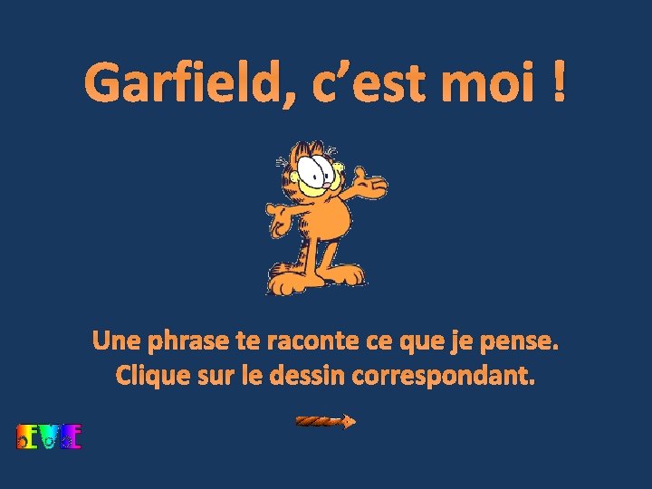 Garfield, c’est moi ! début Une phrase te raconte ce que je pense. Clique