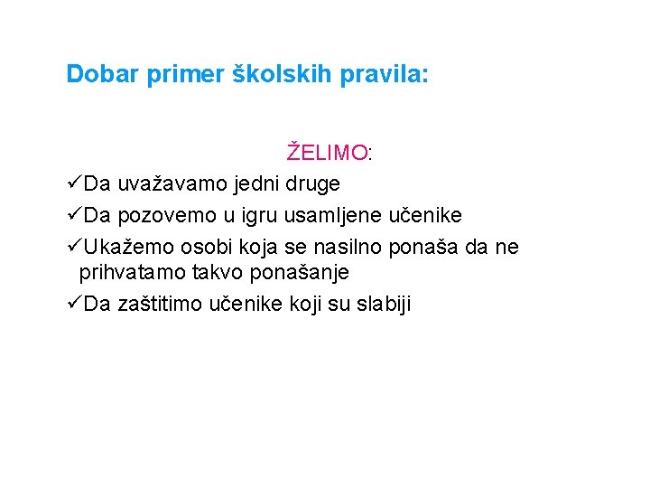 Dobar primer školskih pravila: ŽELIMO: üDa uvažavamo jedni druge üDa pozovemo u igru usamljene