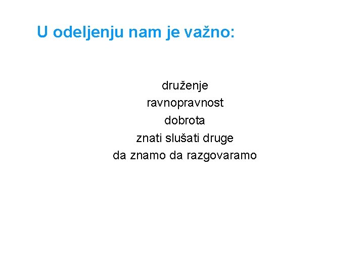 U odeljenju nam je važno: druženje ravnopravnost dobrota znati slušati druge da znamo da