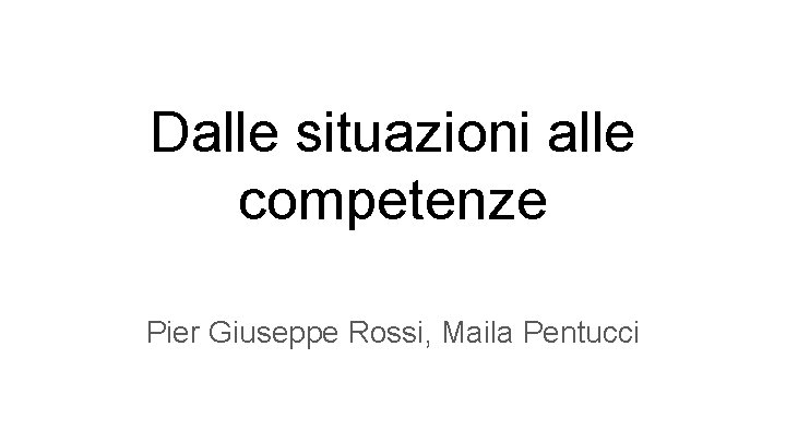 Dalle situazioni alle competenze Pier Giuseppe Rossi, Maila Pentucci 