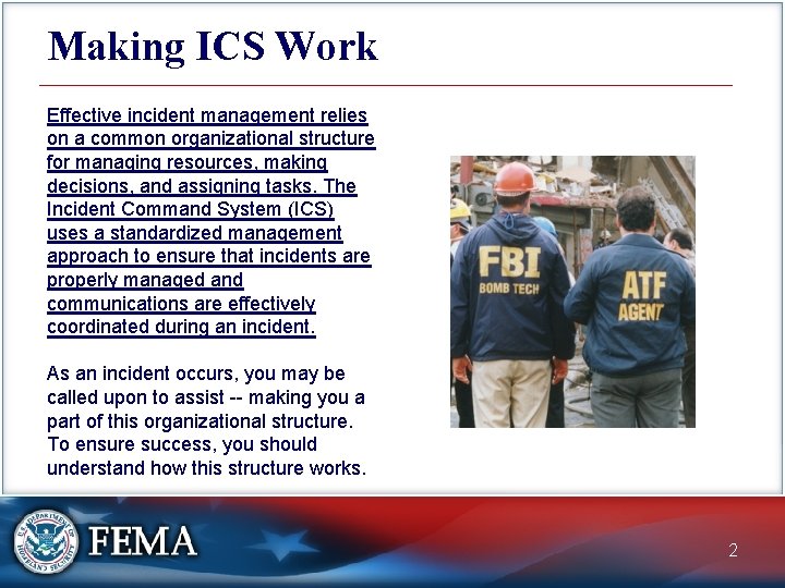 Making ICS Work Effective incident management relies on a common organizational structure for managing