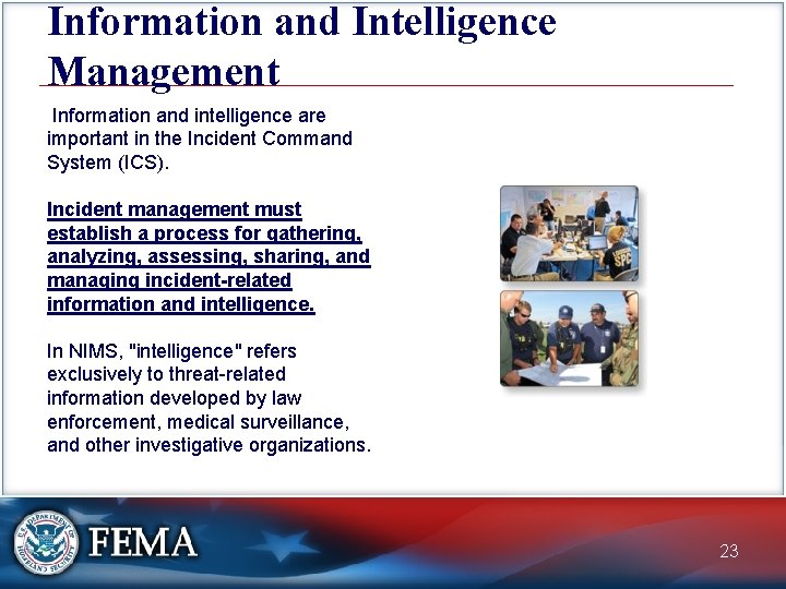 Information and Intelligence Management Information and intelligence are important in the Incident Command System