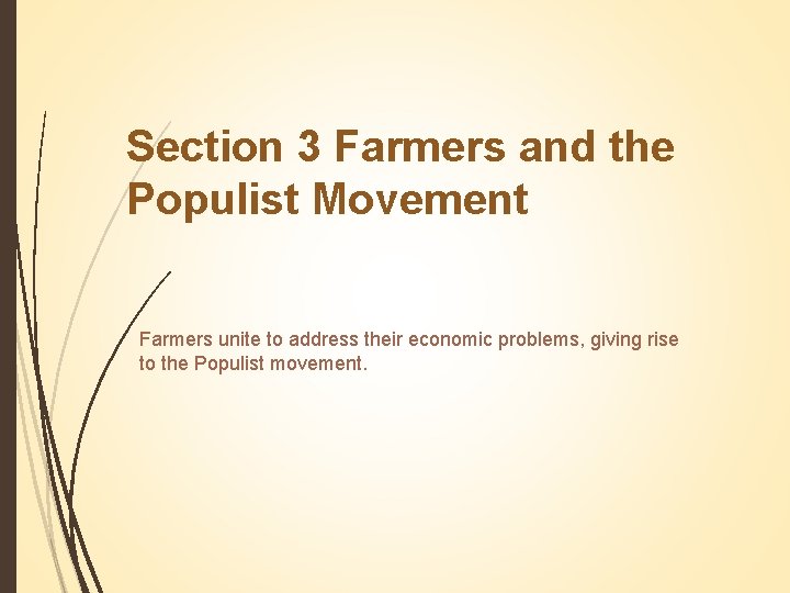 Section 3 Farmers and the Populist Movement Farmers unite to address their economic problems,