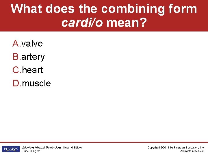 What does the combining form cardi/o mean? A. valve B. artery C. heart D.