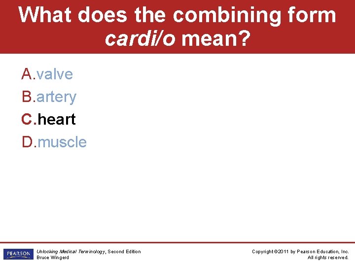 What does the combining form cardi/o mean? A. valve B. artery C. heart D.