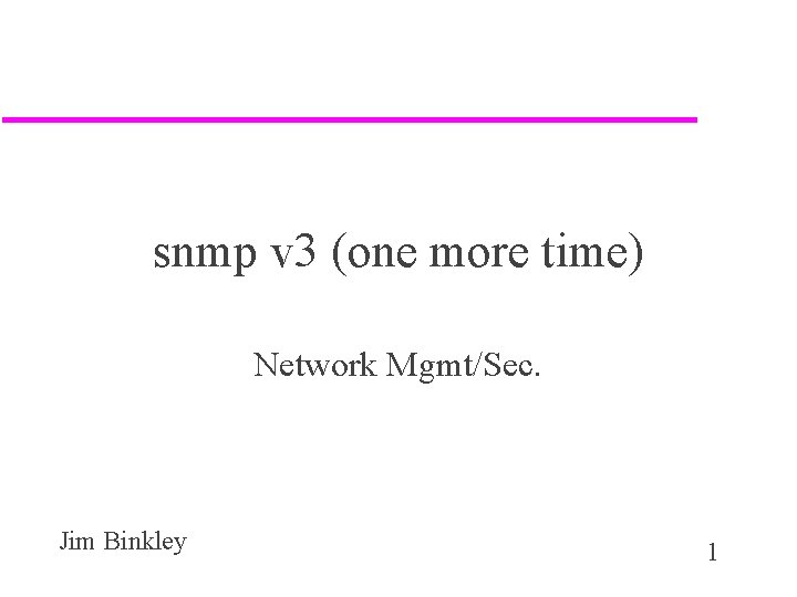 snmp v 3 (one more time) Network Mgmt/Sec. Jim Binkley 1 