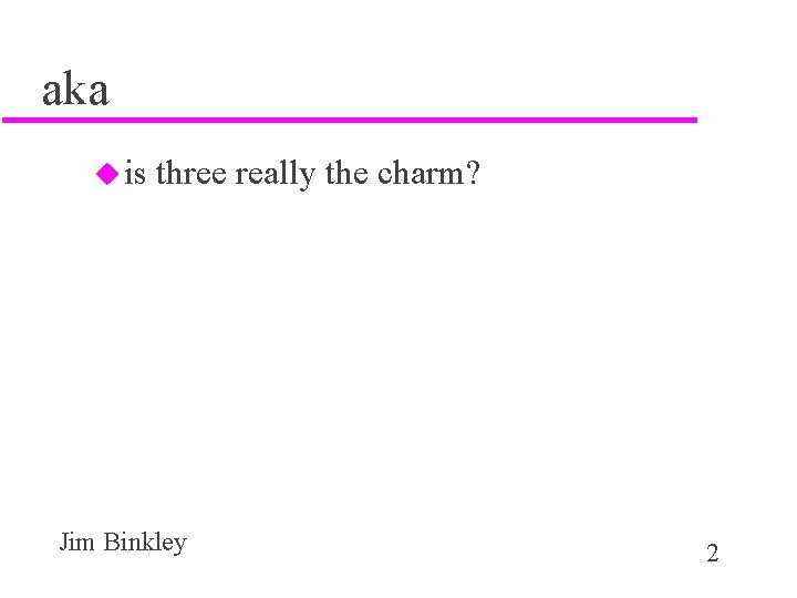 aka u is three really the charm? Jim Binkley 2 