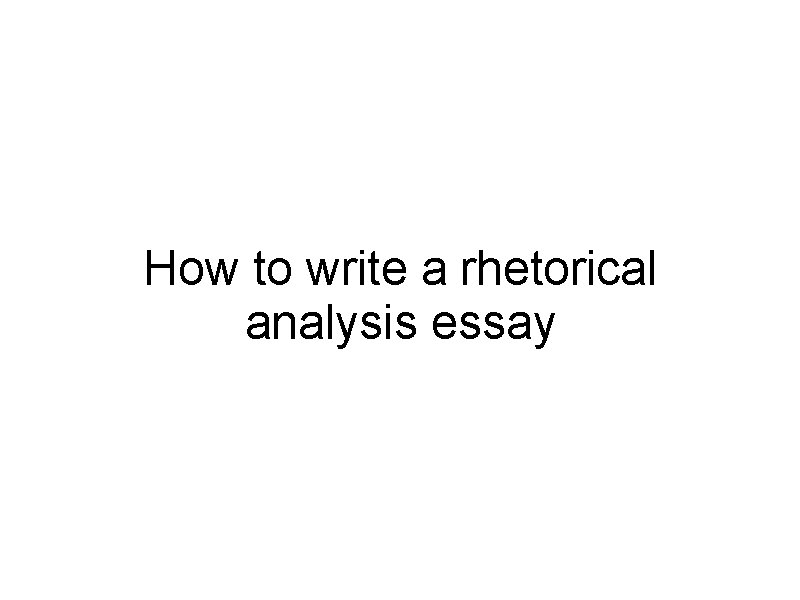 How to write a rhetorical analysis essay 