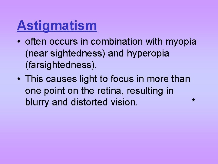 Astigmatism • often occurs in combination with myopia (near sightedness) and hyperopia (farsightedness). •