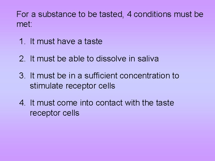 For a substance to be tasted, 4 conditions must be met: 1. It must