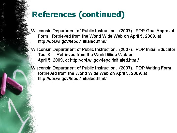 References (continued) Wisconsin Department of Public Instruction. (2007). PDP Goal Approval Form. Retrieved from