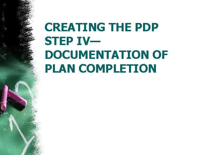 CREATING THE PDP STEP IV— DOCUMENTATION OF PLAN COMPLETION 